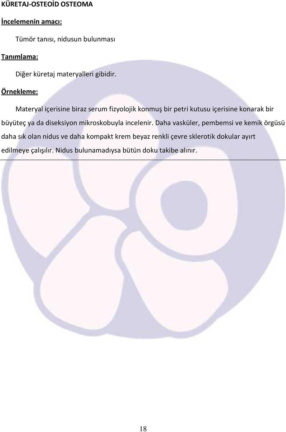 Örnekleme: Materyal içerisine biraz serum fizyolojik konmuş bir petri kutusu içerisine konarak bir büyüteç ya da