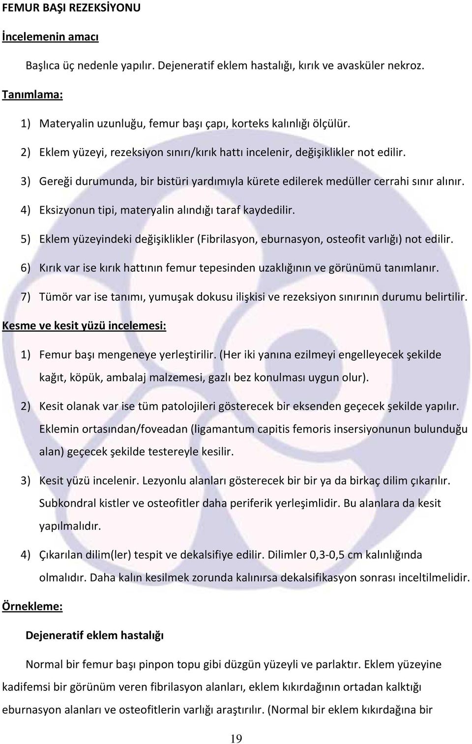 3) Gereği durumunda, bir bistüri yardımıyla kürete edilerek medüller cerrahi sınır alınır. 4) Eksizyonun tipi, materyalin alındığı taraf kaydedilir.