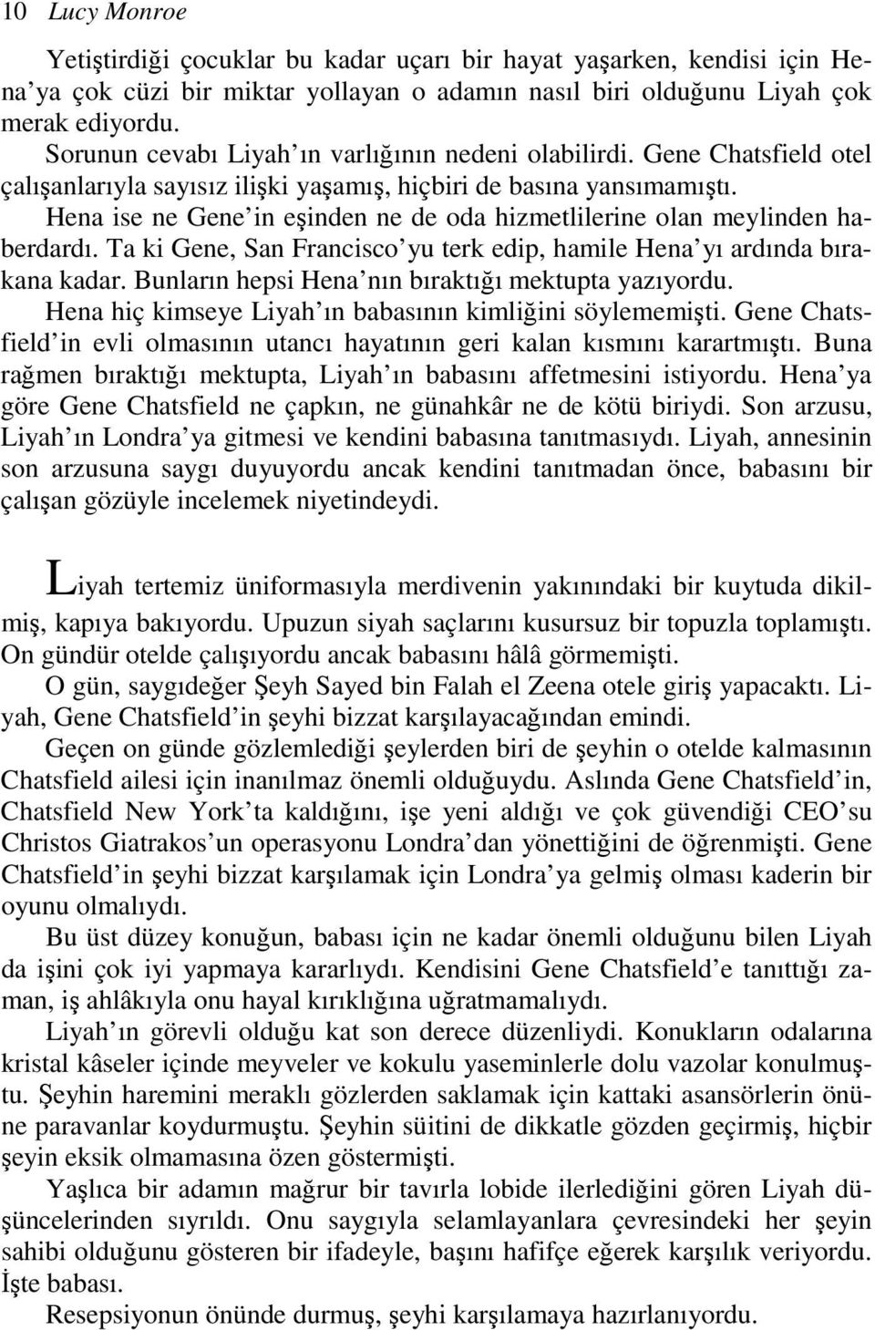 Hena ise ne Gene in eşinden ne de oda hizmetlilerine olan meylinden haberdardı. Ta ki Gene, San Francisco yu terk edip, hamile Hena yı ardında bırakana kadar.