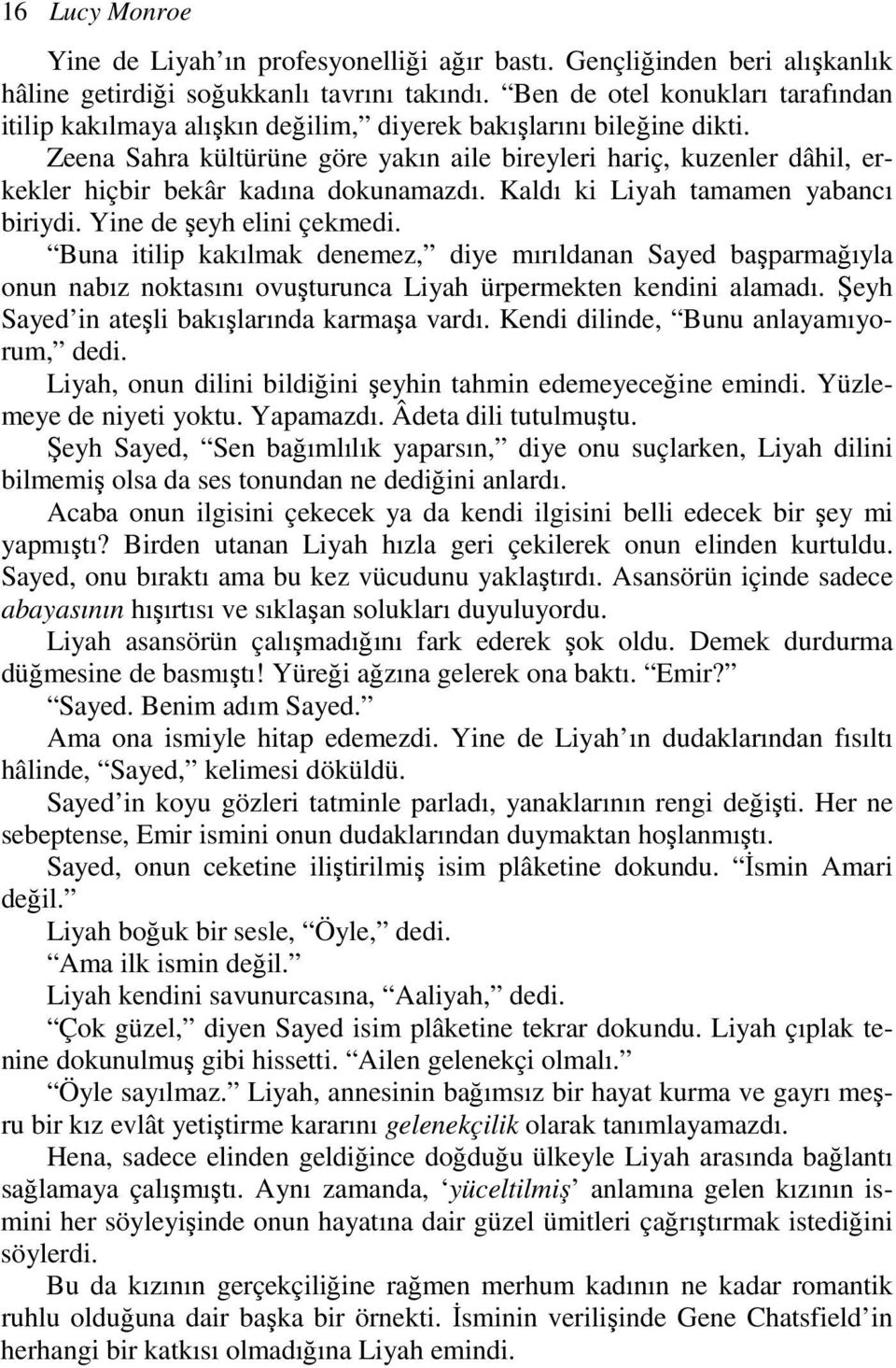 Zeena Sahra kültürüne göre yakın aile bireyleri hariç, kuzenler dâhil, erkekler hiçbir bekâr kadına dokunamazdı. Kaldı ki Liyah tamamen yabancı biriydi. Yine de şeyh elini çekmedi.