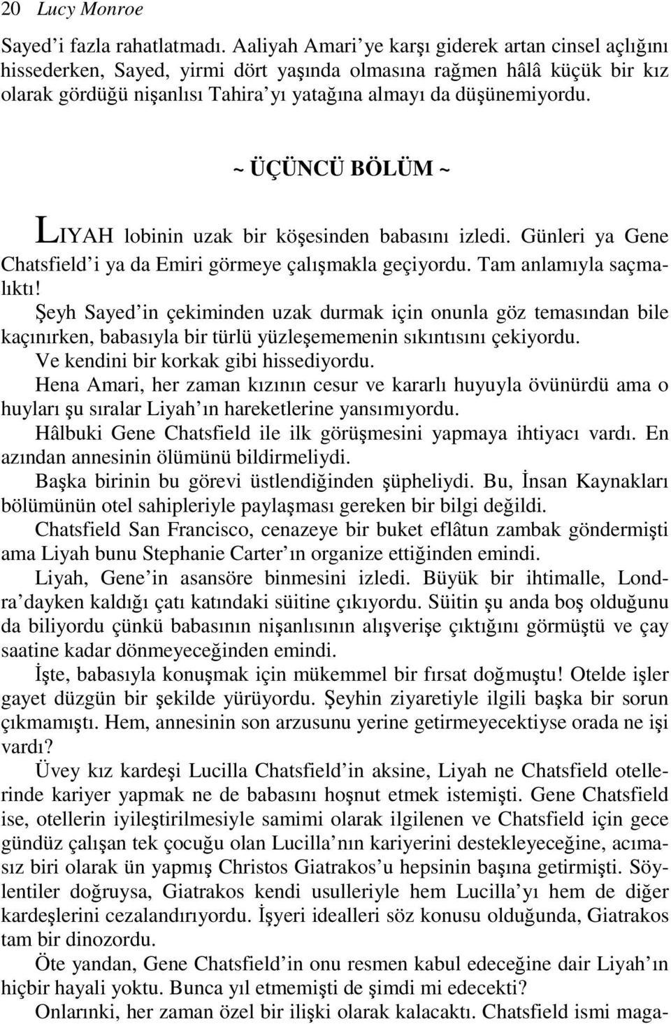 ~ ÜÇÜNCÜ BÖLÜM ~ LIYAH lobinin uzak bir köşesinden babasını izledi. Günleri ya Gene Chatsfield i ya da Emiri görmeye çalışmakla geçiyordu. Tam anlamıyla saçmalıktı!