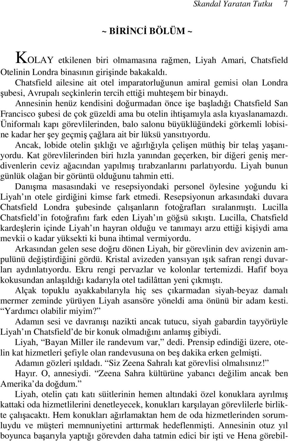 Annesinin henüz kendisini doğurmadan önce işe başladığı Chatsfield San Francisco şubesi de çok güzeldi ama bu otelin ihtişamıyla asla kıyaslanamazdı.