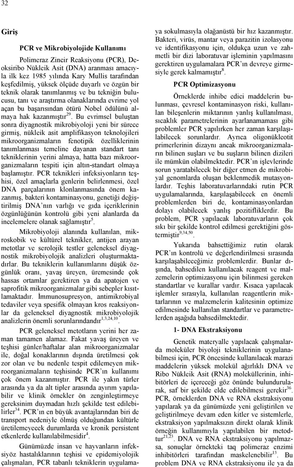 Bu evrimsel buluştan sonra diyagnostik mikrobiyoloji yeni bir sürece girmiş, nükleik asit amplifikasyon teknolojileri mikroorganizmaların fenotipik özelliklerinin tanımlanması temeline dayanan