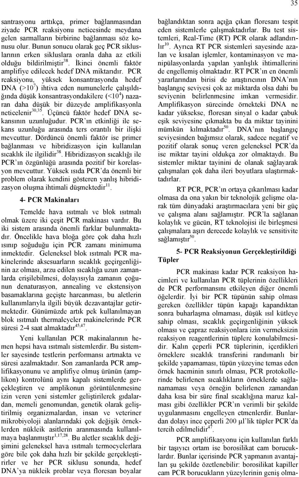 PCR reaksiyonu, yüksek konsantrasyonda hedef DNA (>10 7 ) ihtiva eden numunelerle çalışıldığında düşük konsantrasyondakilere (<10 4 ) nazaran daha düşük bir düzeyde amplifikasyonla neticelenir 30,35.