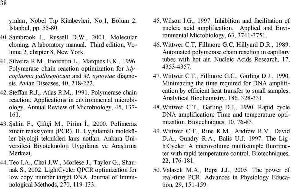 M., 1991. Polymerase chain reaction: Applications in environmental microbiology. Annual Review of Microbiology, 45, 137-161. 43. Şahin F., Çiftçi M., Pirim İ., 2000. Polimeraz zincir reaksiyonu (PCR).
