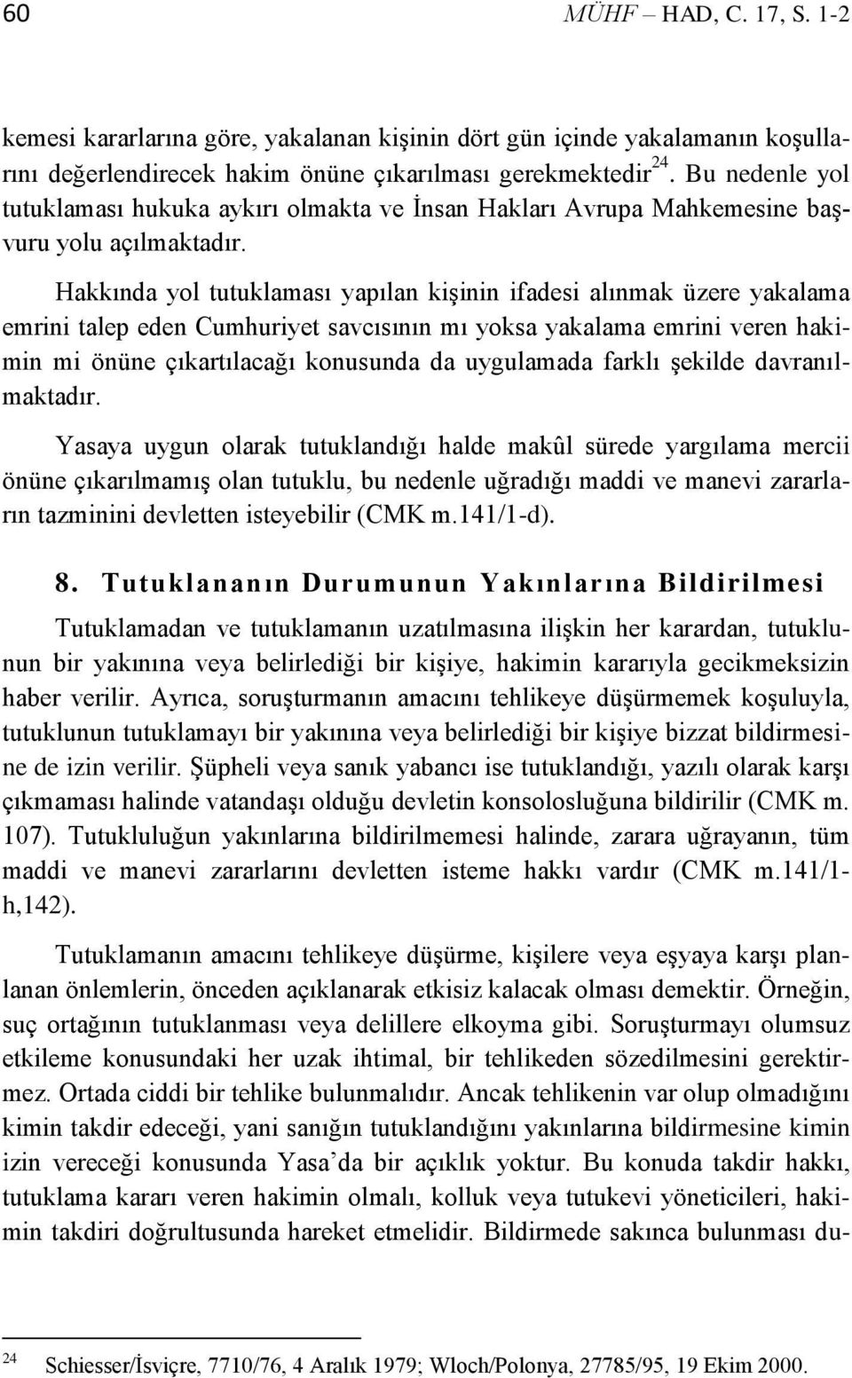 Hakkında yol tutuklaması yapılan kişinin ifadesi alınmak üzere yakalama emrini talep eden Cumhuriyet savcısının mı yoksa yakalama emrini veren hakimin mi önüne çıkartılacağı konusunda da uygulamada