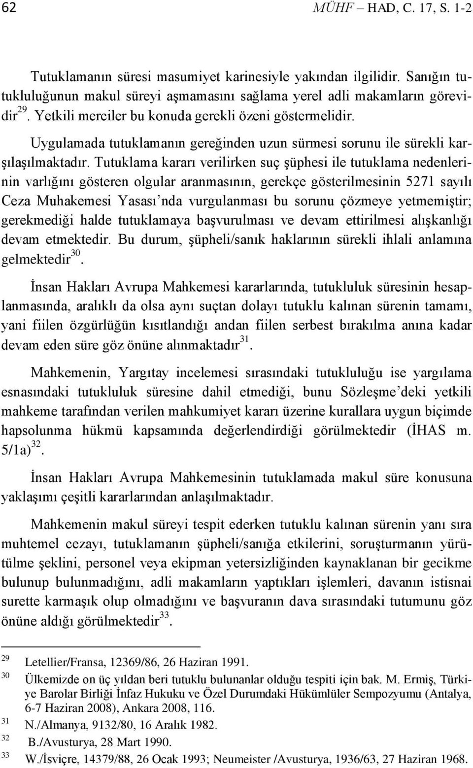 Tutuklama kararı verilirken suç şüphesi ile tutuklama nedenlerinin varlığını gösteren olgular aranmasının, gerekçe gösterilmesinin 5271 sayılı Ceza Muhakemesi Yasası nda vurgulanması bu sorunu