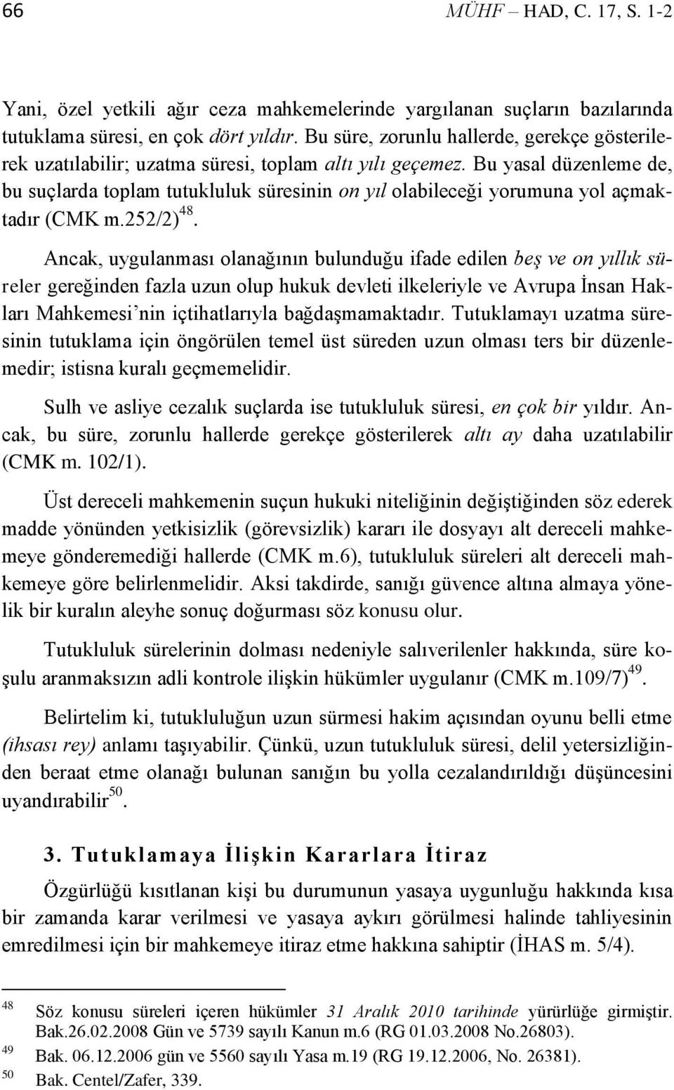 Bu yasal düzenleme de, bu suçlarda toplam tutukluluk süresinin on yıl olabileceği yorumuna yol açmaktadır (CMK m.252/2) 48.