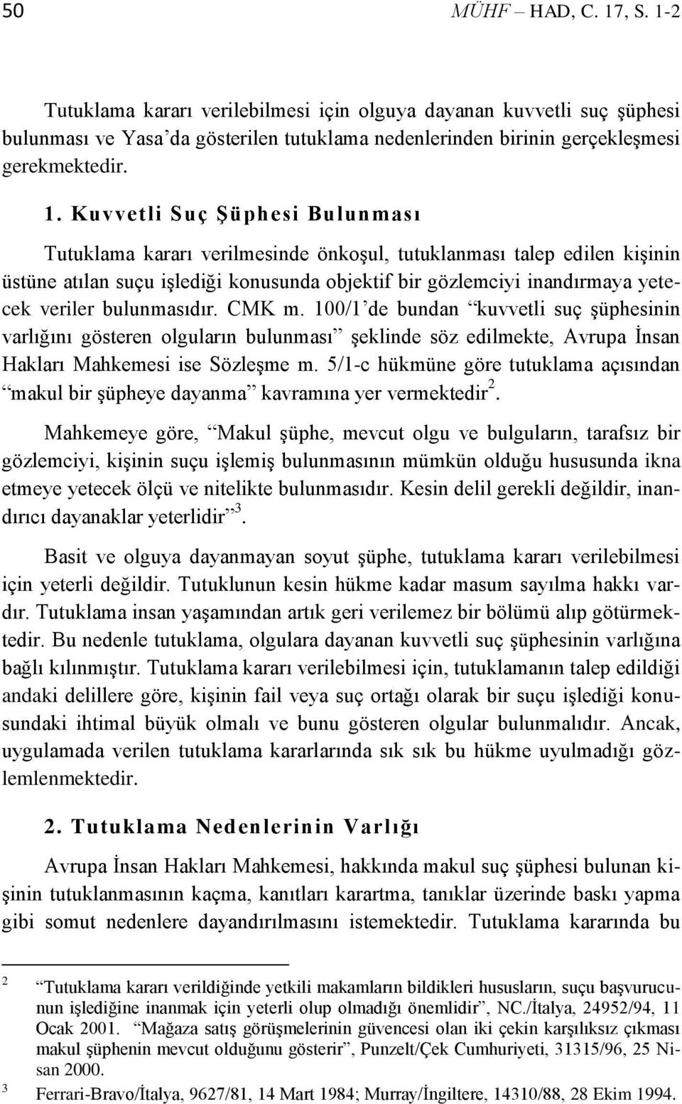 2 Tutuklama kararı verilebilmesi için olguya dayanan kuvvetli suç şüphesi bulunması ve Yasa da gösterilen tutuklama nedenlerinden birinin gerçekleşmesi gerekmektedir. 1.