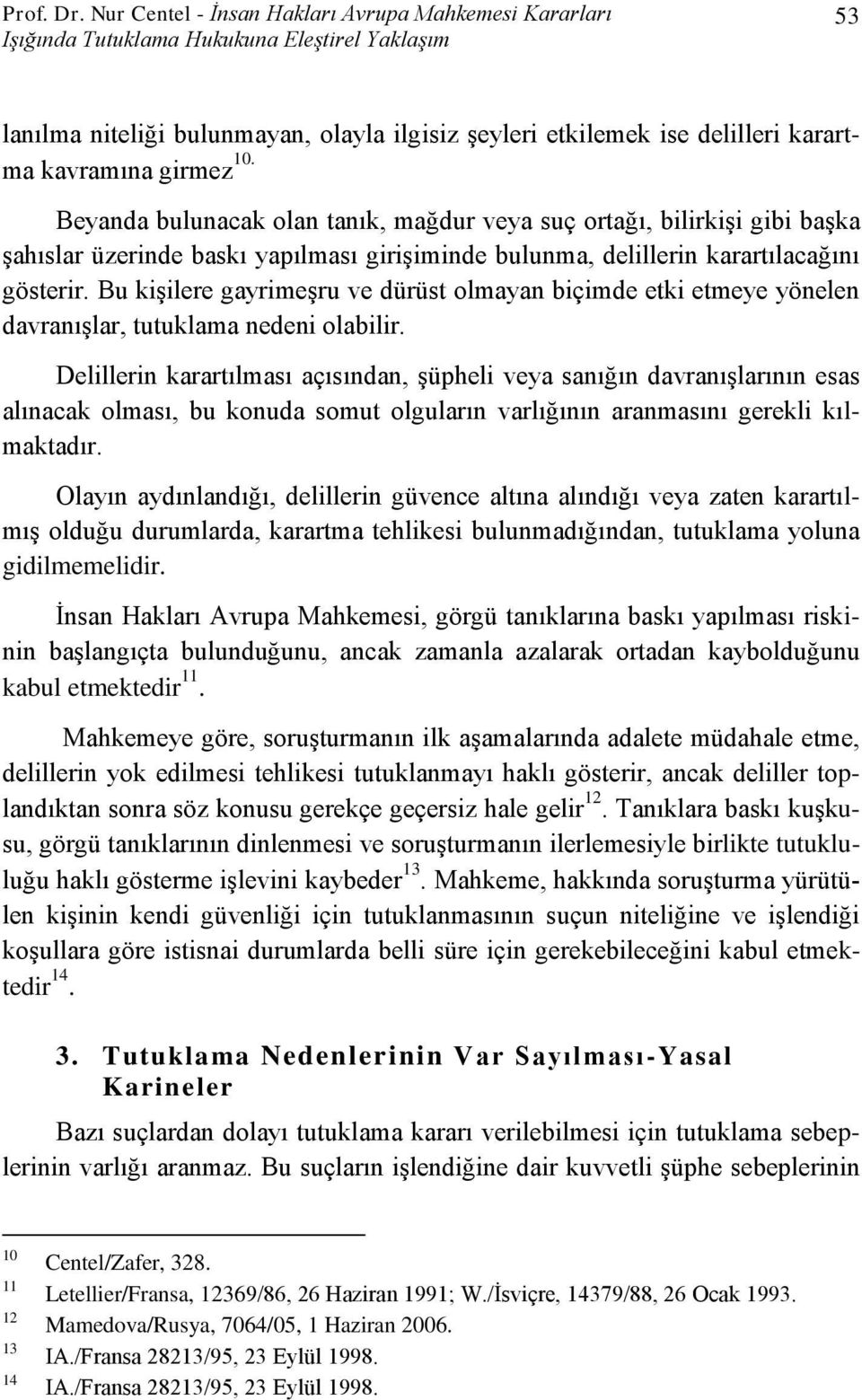 girmez 10. Beyanda bulunacak olan tanık, mağdur veya suç ortağı, bilirkişi gibi başka şahıslar üzerinde baskı yapılması girişiminde bulunma, delillerin karartılacağını gösterir.