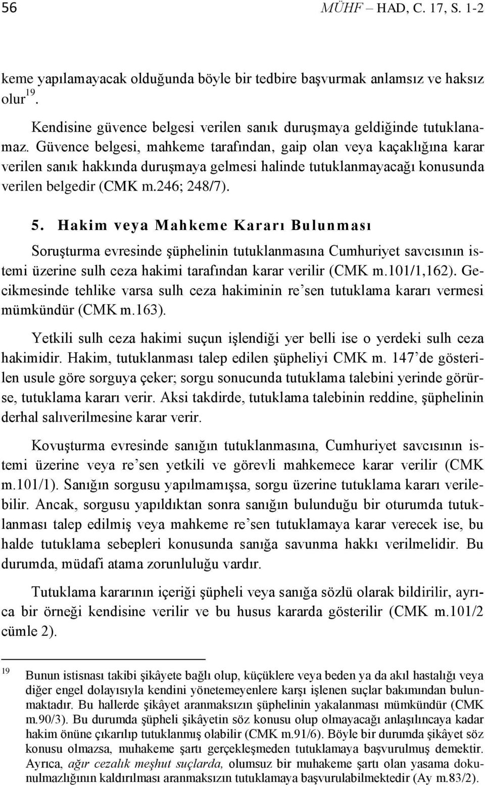 Hakim veya Mahkeme Kararı Bulunması Soruşturma evresinde şüphelinin tutuklanmasına Cumhuriyet savcısının istemi üzerine sulh ceza hakimi tarafından karar verilir (CMK m.101/1,162).