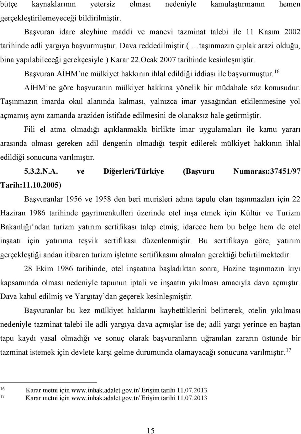 ( taşınmazın çıplak arazi olduğu, bina yapılabileceği gerekçesiyle ) Karar 22.Ocak 2007 tarihinde kesinleşmiştir. Başvuran AİHM ne mülkiyet hakkının ihlal edildiği iddiası ile başvurmuştur.