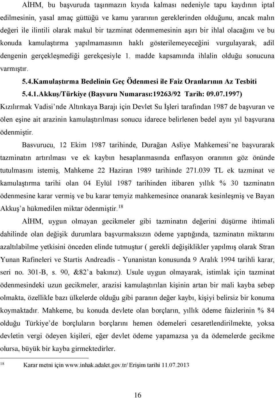 madde kapsamında ihlalin olduğu sonucuna varmıştır. 5.4.Kamulaştırma Bedelinin Geç Ödenmesi ile Faiz Oranlarının Az Tesbiti 5.4.1.Akkuş/Türkiye (Başvuru Numarası:19263/92 Tarih: 09.07.