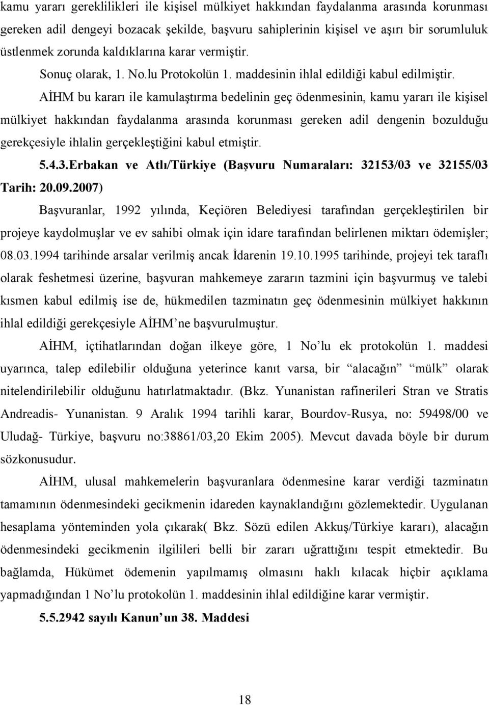 AİHM bu kararı ile kamulaştırma bedelinin geç ödenmesinin, kamu yararı ile kişisel mülkiyet hakkından faydalanma arasında korunması gereken adil dengenin bozulduğu gerekçesiyle ihlalin