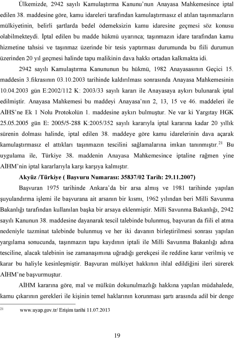 İptal edilen bu madde hükmü uyarınca; taşınmazın idare tarafından kamu hizmetine tahsisi ve taşınmaz üzerinde bir tesis yaptırması durumunda bu fiili durumun üzerinden 20 yıl geçmesi halinde tapu