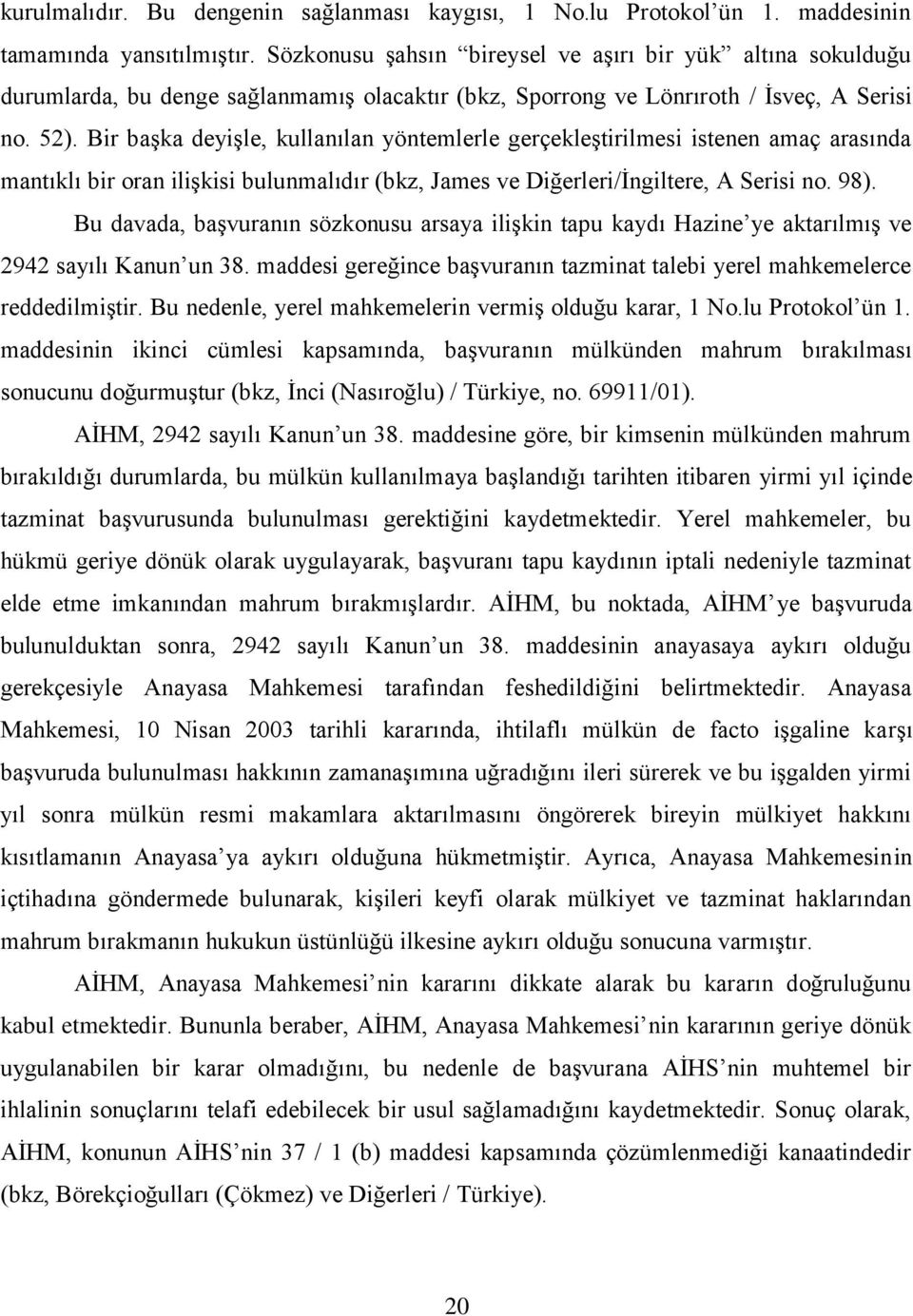 Bir başka deyişle, kullanılan yöntemlerle gerçekleştirilmesi istenen amaç arasında mantıklı bir oran ilişkisi bulunmalıdır (bkz, James ve Diğerleri/İngiltere, A Serisi no. 98).