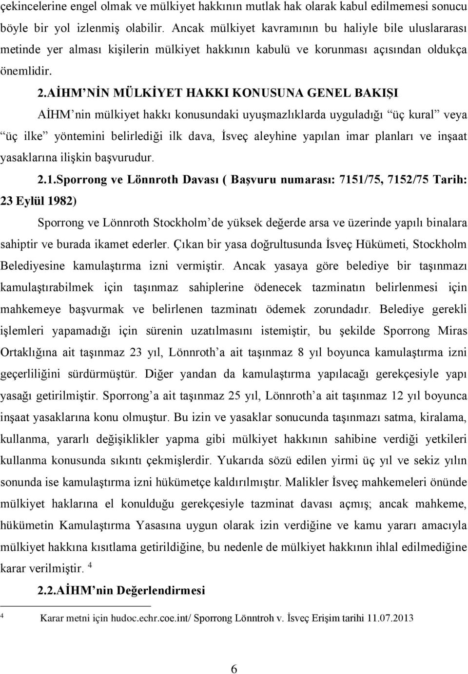 AİHM NİN MÜLKİYET HAKKI KONUSUNA GENEL BAKIŞI AİHM nin mülkiyet hakkı konusundaki uyuşmazlıklarda uyguladığı üç kural veya üç ilke yöntemini belirlediği ilk dava, İsveç aleyhine yapılan imar planları