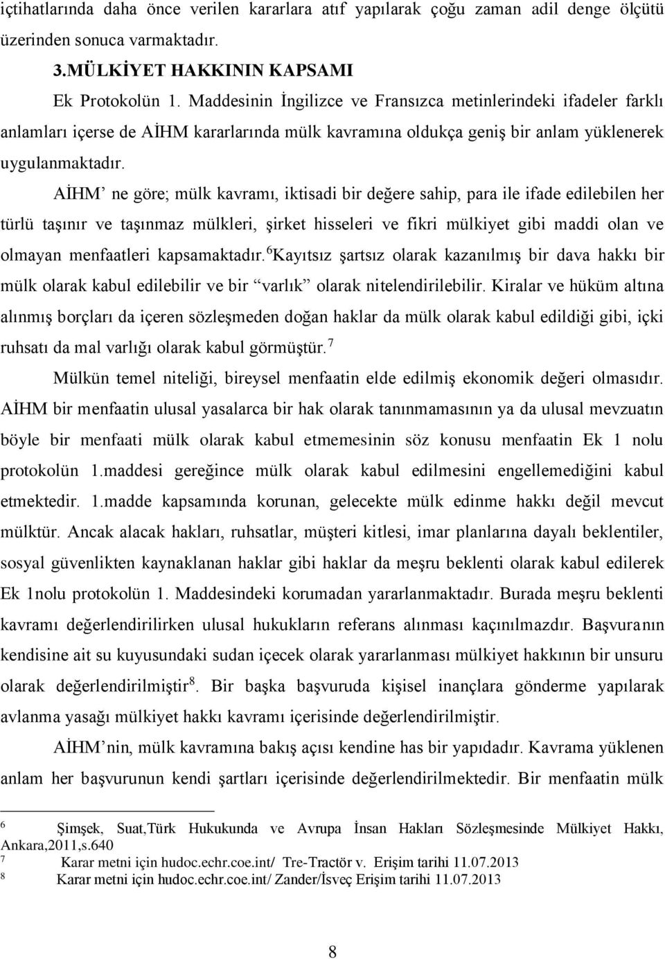 AİHM ne göre; mülk kavramı, iktisadi bir değere sahip, para ile ifade edilebilen her türlü taşınır ve taşınmaz mülkleri, şirket hisseleri ve fikri mülkiyet gibi maddi olan ve olmayan menfaatleri