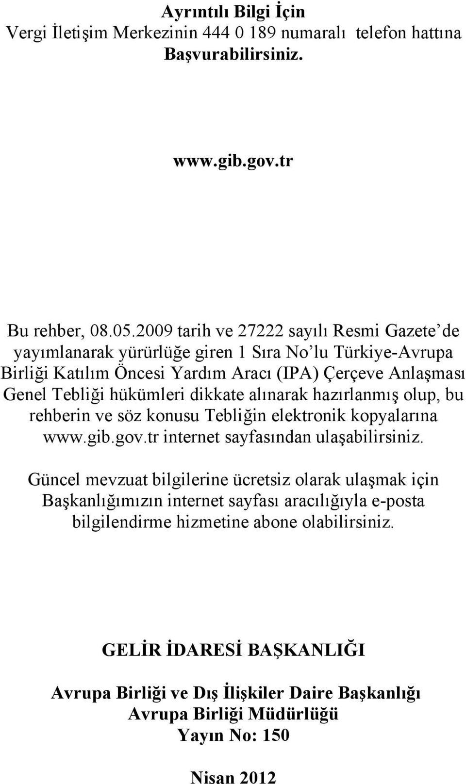 dikkate alınarak hazırlanmış olup, bu rehberin ve söz konusu Tebliğin elektronik kopyalarına www.gib.gov.tr internet sayfasından ulaşabilirsiniz.