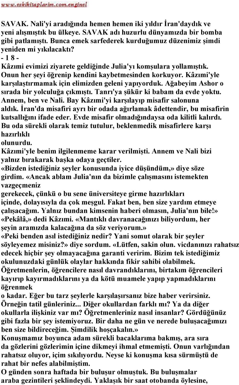 Onun her şeyi öğrenip kendini kaybetmesinden korkuyor. Kâzımi'yle karşılaştırmamak için elimizden geleni yapıyorduk. Ağabeyim Ashor o sırada bir yolculuğa çıkmıştı.