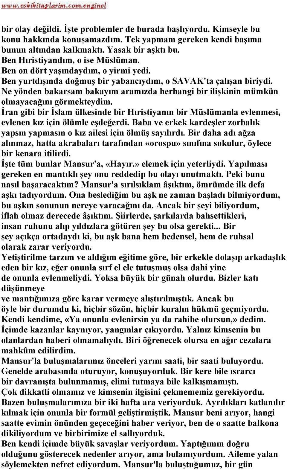 Ne yönden bakarsam bakayım aramızda herhangi bir ilişkinin mümkün olmayacağını görmekteydim. İran gibi bir İslam ülkesinde bir Hıristiyanın bir Müslümanla evlenmesi, evlenen kız için ölümle eşdeğerdi.