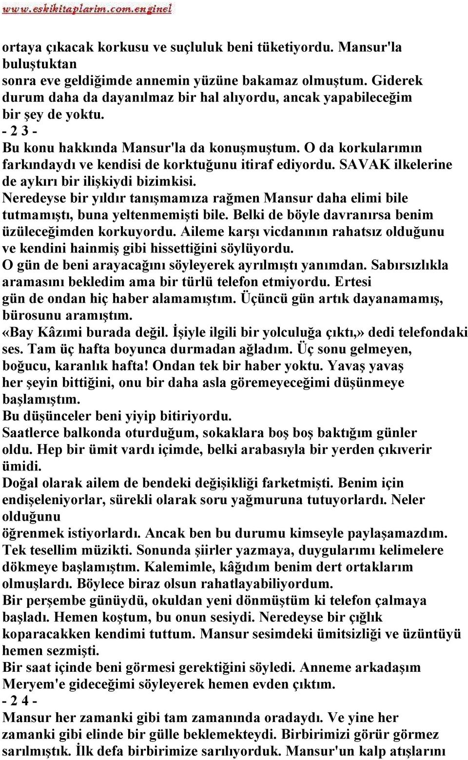 O da korkularımın farkındaydı ve kendisi de korktuğunu itiraf ediyordu. SAVAK ilkelerine de aykırı bir ilişkiydi bizimkisi.