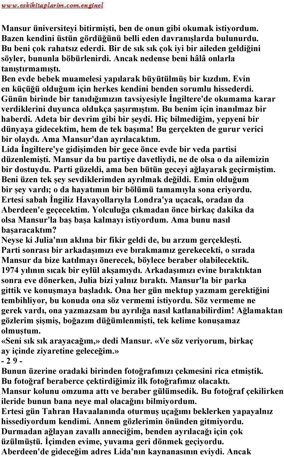 Evin en küçüğü olduğum için herkes kendini benden sorumlu hissederdi. Günün birinde bir tanıdığımızın tavsiyesiyle İngiltere'de okumama karar verdiklerini duyunca oldukça şaşırmıştım.