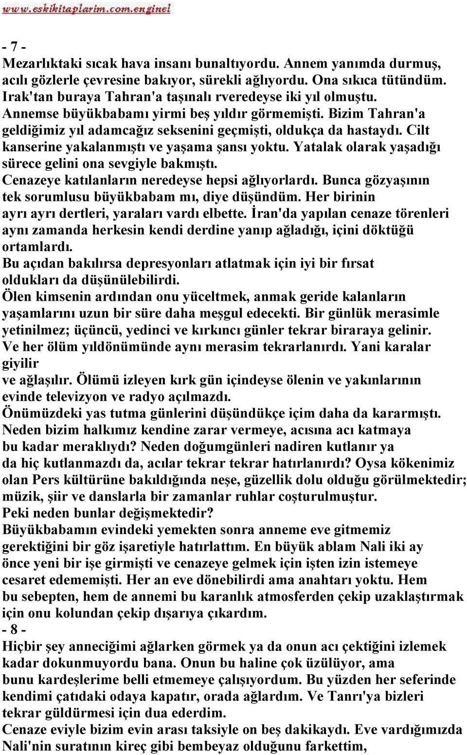 Cilt kanserine yakalanmıştı ve yaşama şansı yoktu. Yatalak olarak yaşadığı sürece gelini ona sevgiyle bakmıştı. Cenazeye katılanların neredeyse hepsi ağlıyorlardı.