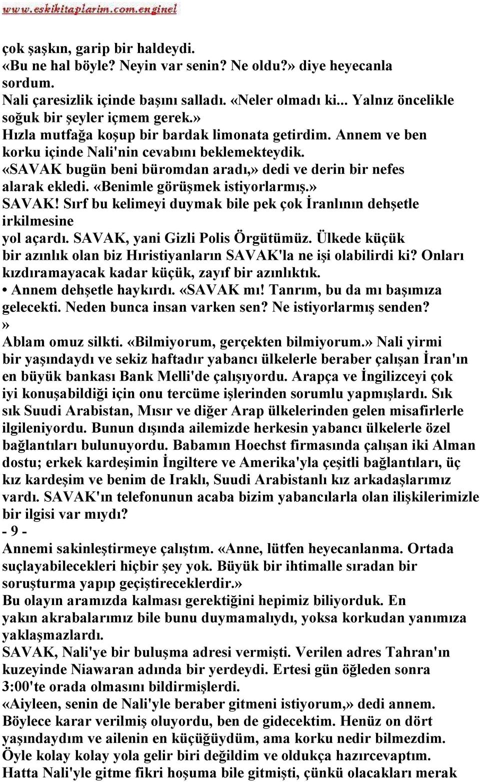 «SAVAK bugün beni büromdan aradı,» dedi ve derin bir nefes alarak ekledi. «Benimle görüşmek istiyorlarmış.» SAVAK! Sırf bu kelimeyi duymak bile pek çok İranlının dehşetle irkilmesine yol açardı.