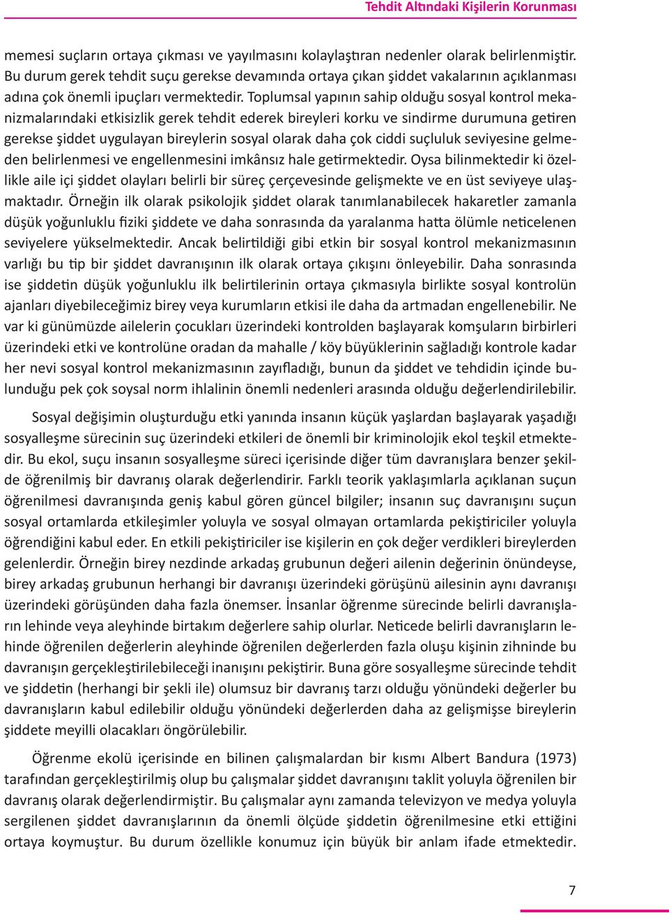 Toplumsal yapının sahip olduğu sosyal kontrol mekanizmalarındaki etkisizlik gerek tehdit ederek bireyleri korku ve sindirme durumuna getiren gerekse şiddet uygulayan bireylerin sosyal olarak daha çok