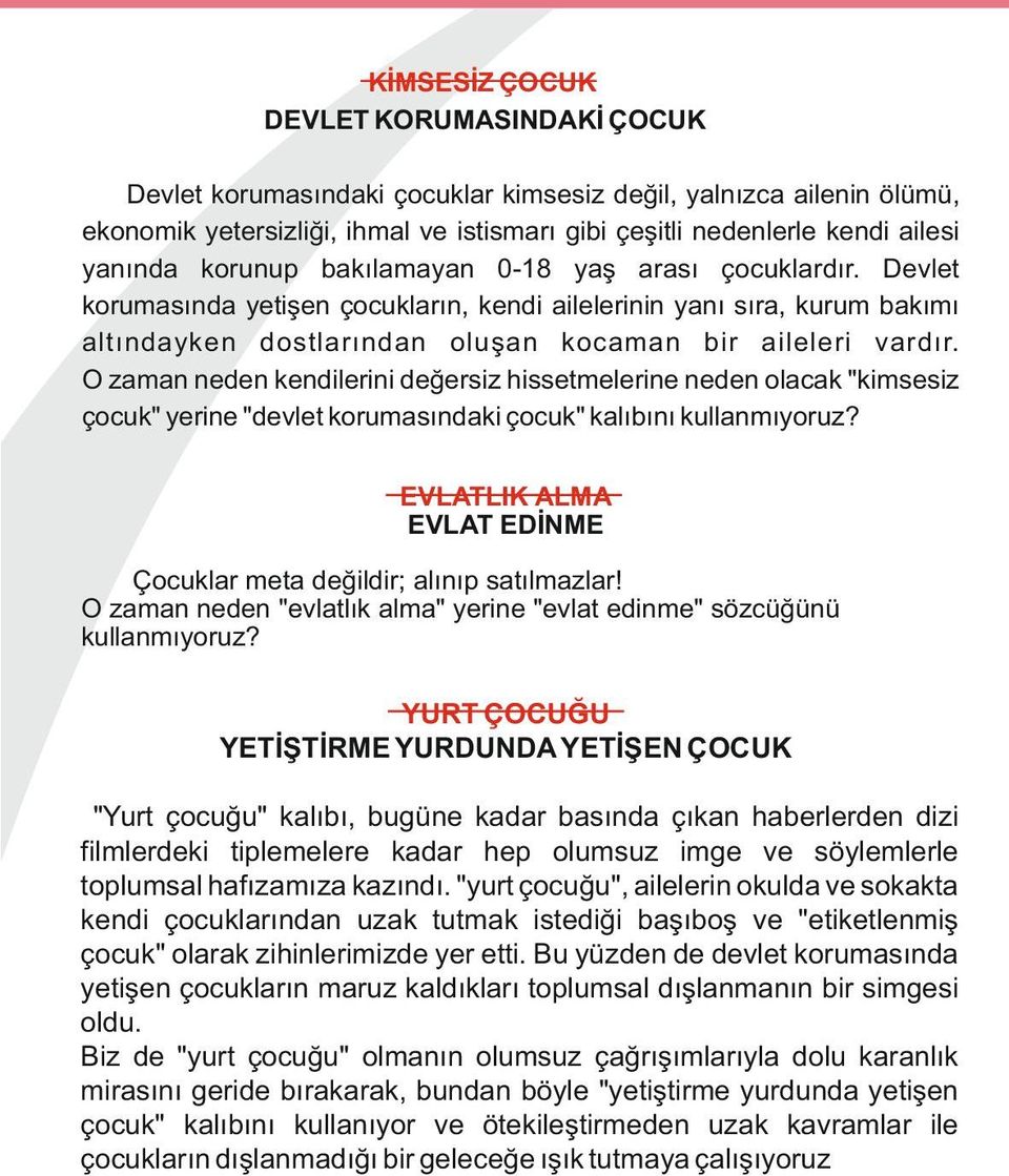 O zaman neden kendilerini değersiz hissetmelerine neden olacak "kimsesiz çocuk" yerine "devlet korumasındaki çocuk" kalıbını kullanmıyoruz?