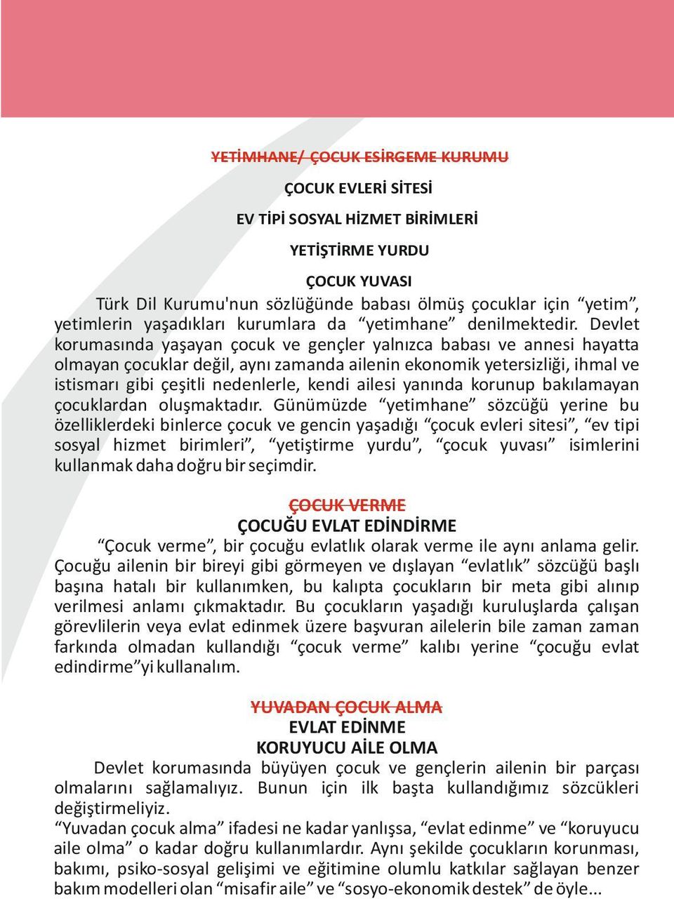 Devlet korumasında yaşayan çocuk ve gençler yalnızca babası ve annesi hayatta olmayan çocuklar değil, aynı zamanda ailenin ekonomik yetersizliği, ihmal ve istismarı gibi çeşitli nedenlerle, kendi