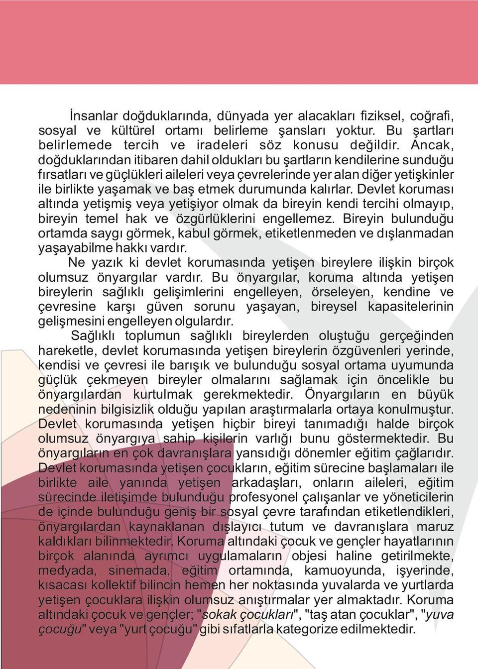 durumunda kalırlar. Devlet koruması altında yetişmiş veya yetişiyor olmak da bireyin kendi tercihi olmayıp, bireyin temel hak ve özgürlüklerini engellemez.