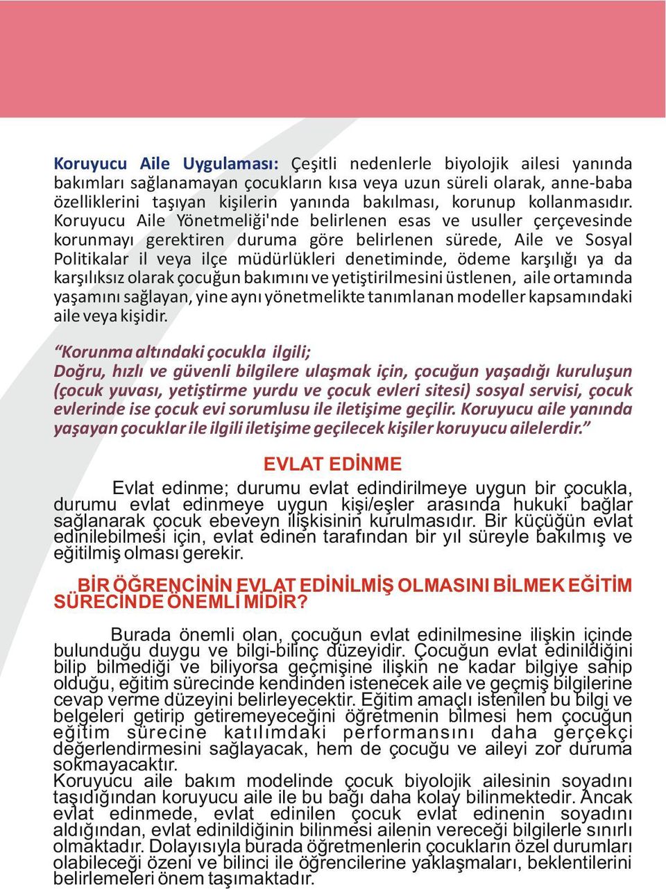 Koruyucu Aile Yönetmeliği'nde belirlenen esas ve usuller çerçevesinde korunmayı gerektiren duruma göre belirlenen sürede, Aile ve Sosyal Politikalar il veya ilçe müdürlükleri denetiminde, ödeme