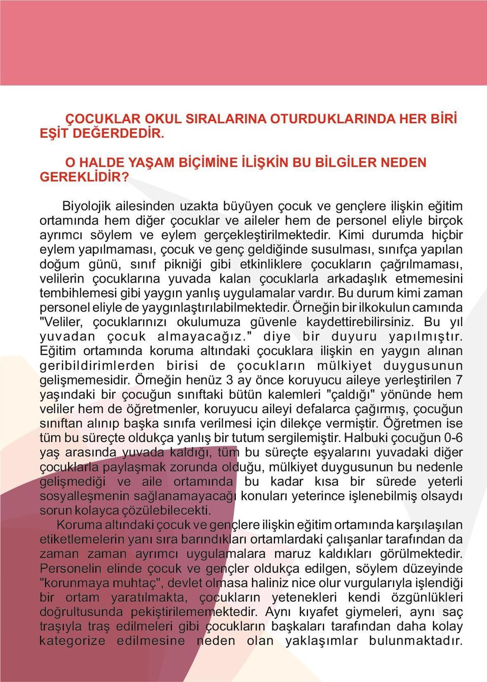 Kimi durumda hiçbir eylem yapılmaması, çocuk ve genç geldiğinde susulması, sınıfça yapılan doğum günü, sınıf pikniği gibi etkinliklere çocukların çağrılmaması, velilerin çocuklarına yuvada kalan