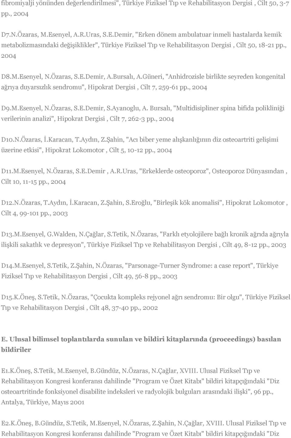 Özaras, S.E.Demir, A.Bursalı, A.Güneri, "Anhidrozisle birlikte seyreden kongenital ağrıya duyarsızlık sendromu", Hipokrat Dergisi, Cilt 7, 259-61 pp., 2004 D9.M.Esenyel, N.Özaras, S.E.Demir, S.