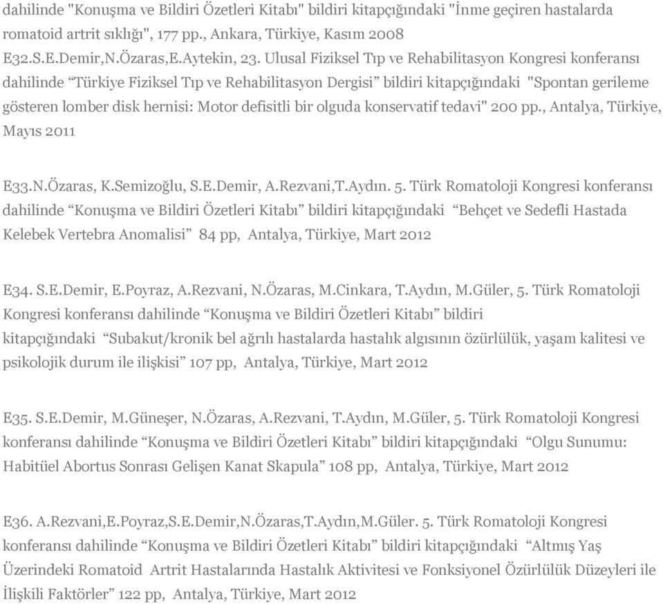 defisitli bir olguda konservatif tedavi" 200 pp., Antalya, Türkiye, Mayıs 2011 E33.N.Özaras, K.Semizoğlu, S.E.Demir, A.Rezvani,T.Aydın. 5.