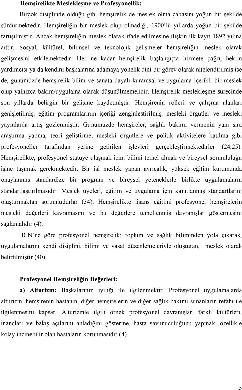 Sosyal, kültürel, bilimsel ve teknolojik gelişmeler hemşireliğin meslek olarak gelişmesini etkilemektedir.