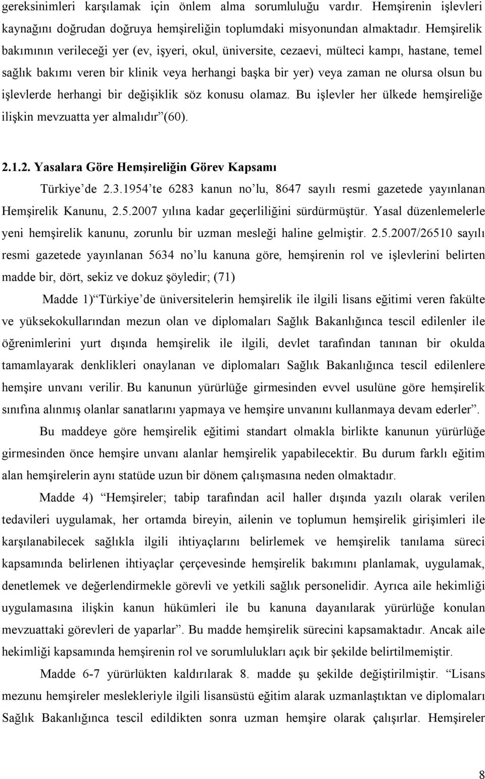 işlevlerde herhangi bir değişiklik söz konusu olamaz. Bu işlevler her ülkede hemşireliğe ilişkin mevzuatta yer almalıdır (60). 2.1.2. Yasalara Göre Hemşireliğin Görev Kapsamı Türkiye de 2.3.