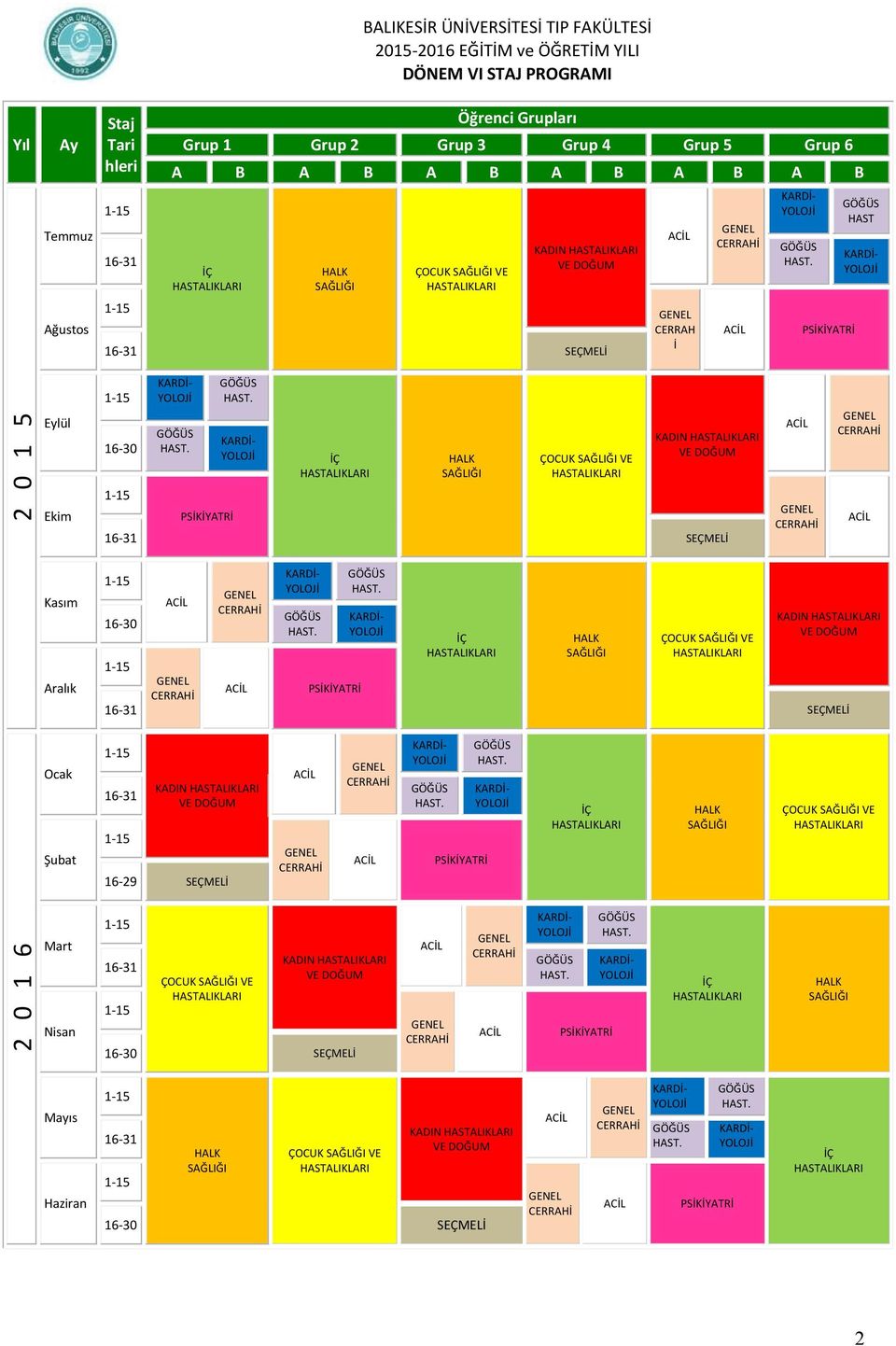 Eylül Ekim 16-30 HAST. PSİKİYATRİ HAST. İÇ HALK SAĞLIĞI ÇOCUK SAĞLIĞI VE KADIN VE DOĞUM 16-31 SEÇMELİ CERRAHİ CERRAHİ Kasım Aralık 16-30 CERRAHİ HAST. HAST. İÇ HALK SAĞLIĞI ÇOCUK SAĞLIĞI VE KADIN VE DOĞUM PSİKİYATRİ CERRAHİ 16-31 SEÇMELİ Ocak Şubat 16-31 KADIN VE DOĞUM 16-29 SEÇMELİ CERRAHİ CERRAHİ HAST.