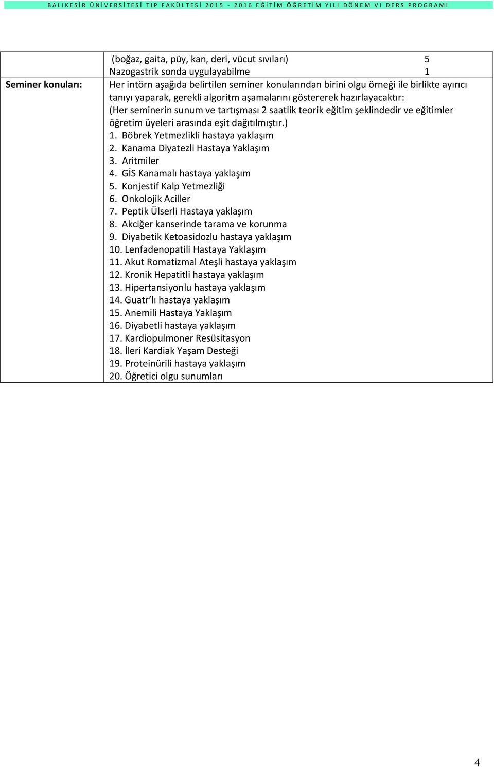 Böbrek Yetmezlikli hastaya yaklaşım 2. Kanama Diyatezli Hastaya Yaklaşım 3. Aritmiler 4. GİS Kanamalı hastaya yaklaşım 5. Konjestif Kalp Yetmezliği 6. Onkolojik Aciller 7.