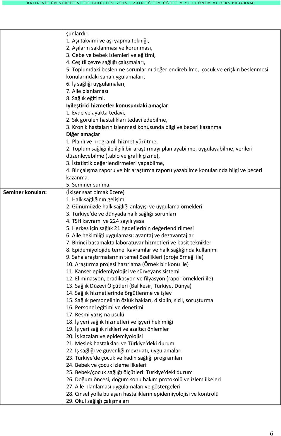 İyileştirici hizmetler konusundaki amaçlar 1. Evde ve ayakta tedavi, 2. Sık görülen hastalıkları tedavi edebilme, 3. Kronik hastaların izlenmesi konusunda bilgi ve beceri kazanma Diğer amaçlar 1.