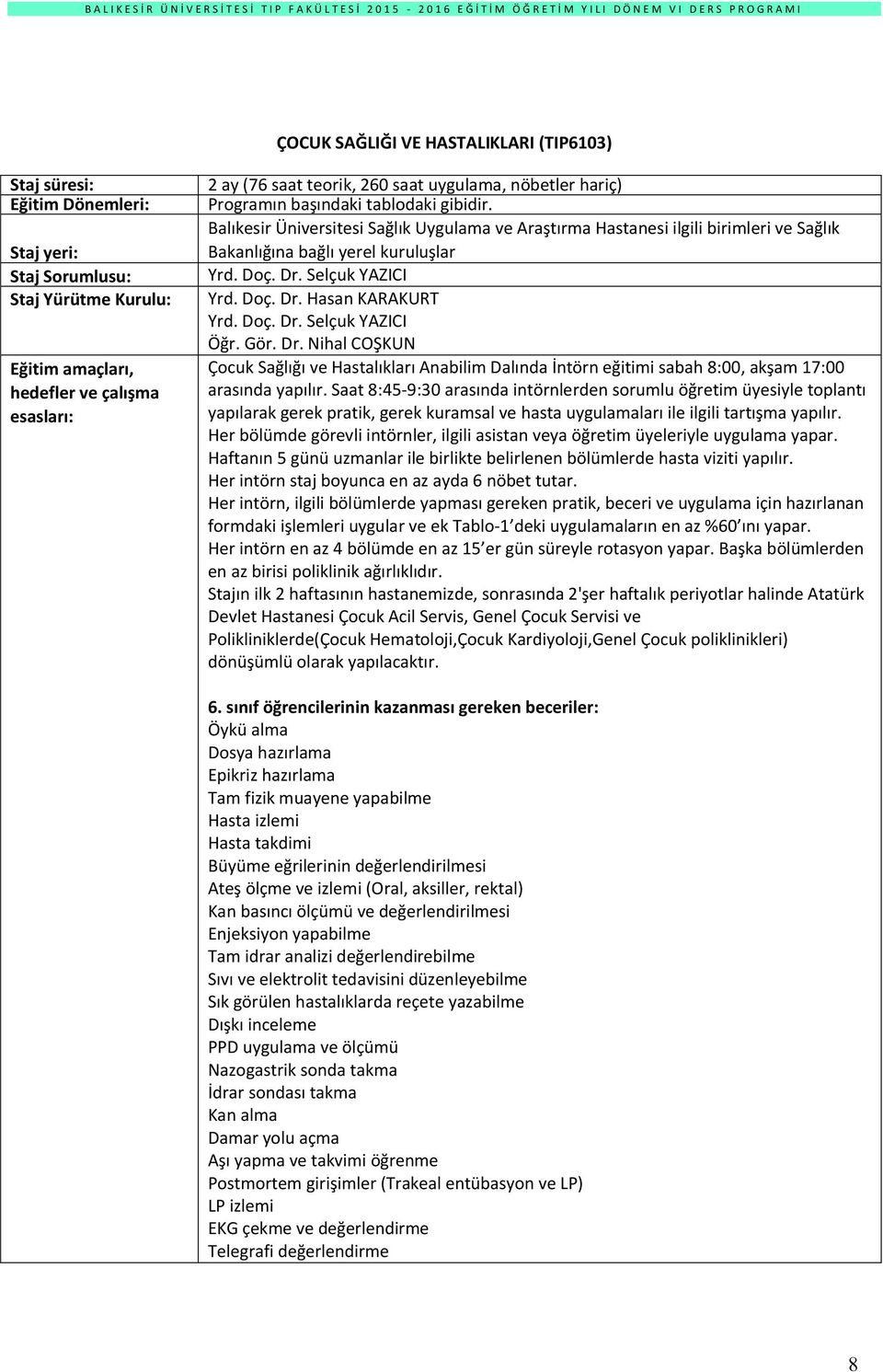 Selçuk YAZICI Yrd. Doç. Dr. Hasan KARAKURT Yrd. Doç. Dr. Selçuk YAZICI Öğr. Gör. Dr. Nihal COŞKUN Çocuk Sağlığı ve Hastalıkları Anabilim Dalında İntörn eğitimi sabah 8:00, akşam 17:00 arasında yapılır.