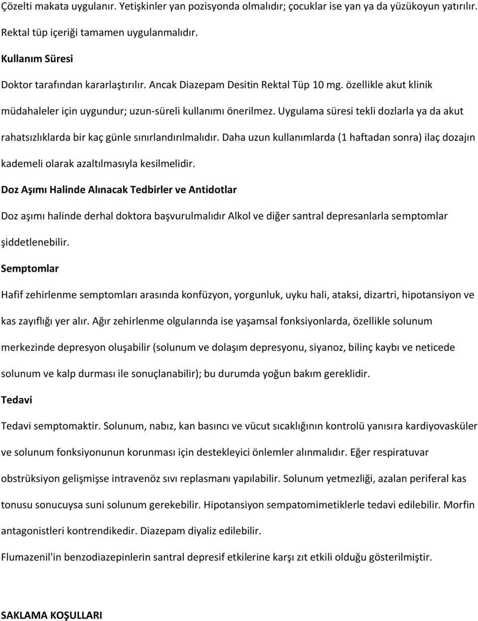 Uygulama süresi tekli dozlarla ya da akut rahatsızlıklarda bir kaç günle sınırlandırılmalıdır. Daha uzun kullanımlarda (1 haftadan sonra) ilaç dozajın kademeli olarak azaltılmasıyla kesilmelidir.