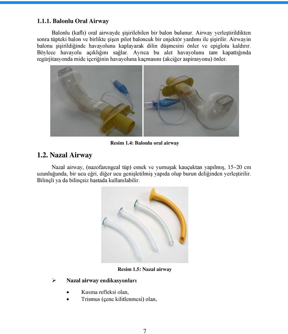 Airwayin balonu şişirildiğinde havayolunu kaplayarak dilin düşmesini önler ve epiglotu kaldırır. Böylece havayolu açıklığını sağlar.