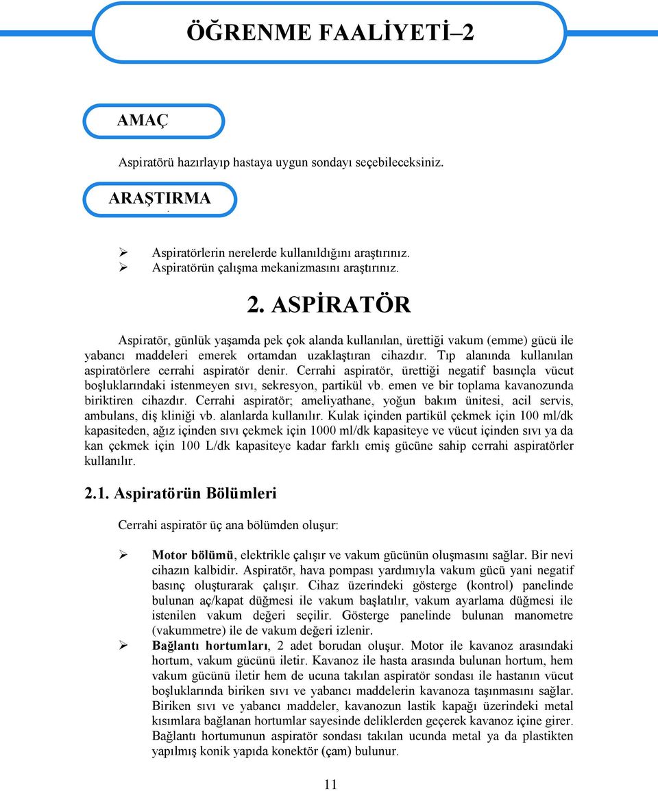 Tıp alanında kullanılan aspiratörlere cerrahi aspiratör denir. Cerrahi aspiratör, ürettiği negatif basınçla vücut boşluklarındaki istenmeyen sıvı, sekresyon, partikül vb.