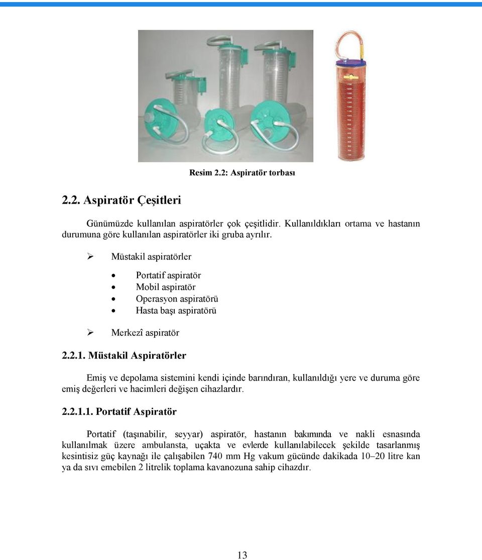 Müstakil Aspiratörler Emiş ve depolama sistemini kendi içinde barındıran, kullanıldığı yere ve duruma göre emiş değerleri ve hacimleri değişen cihazlardır. 2.2.1.