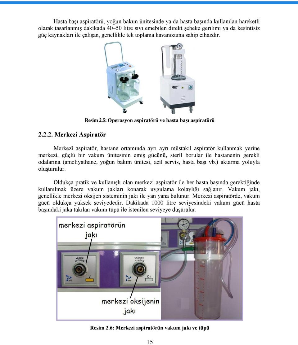5: Operasyon aspiratörü ve hasta başı aspiratörü Merkezî aspiratör, hastane ortamında ayrı ayrı müstakil aspiratör kullanmak yerine merkezi, güçlü bir vakum ünitesinin emiş gücünü, steril borular ile