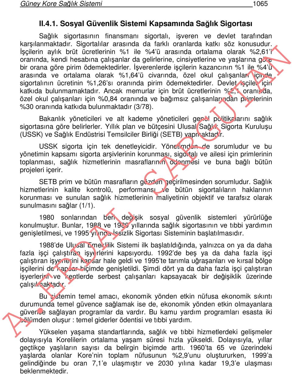 İşçilerin aylık brüt ücretlerinin %1 ile %4 ü arasında ortalama olarak %2,61 i oranında, kendi hesabına çalışanlar da gelirlerine, cinsiyetlerine ve yaşlarına göre bir orana göre pirim ödemektedirler.