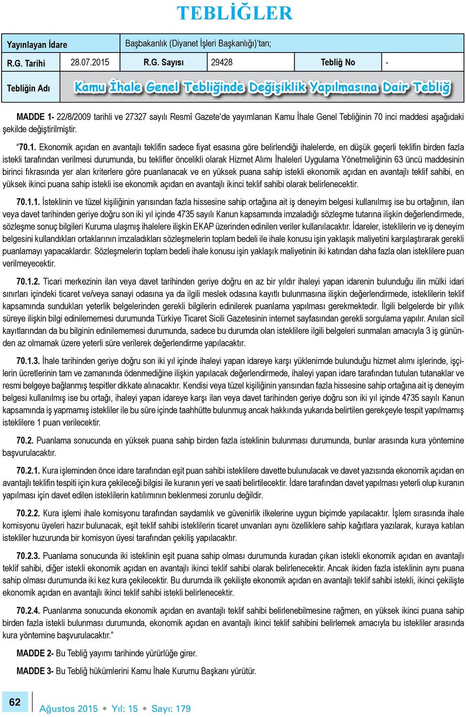 Sayısı 29428 Tebliğ No - Tebliğin Adı Kamu İhale Genel Tebliğinde Değişiklik Yapılmasına Dair Tebliğ MADDE 1-22/8/2009 tarihli ve 27327 sayılı Resmî Gazete de yayımlanan Kamu İhale Genel Tebliğinin